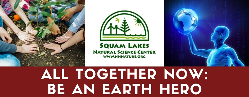 Wednesday Specials Squam Lakes Natural Science Center Presents All Together Now: Be an Earth Hero