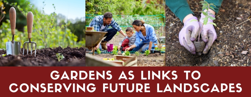Gardens as Links to Conserving Future Landscapes