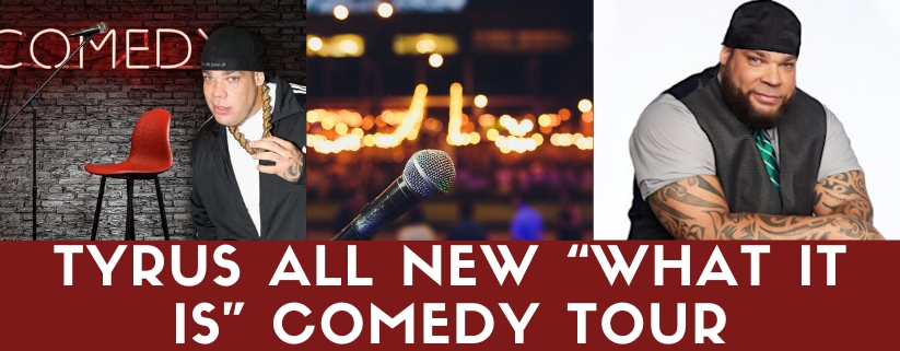 Tyrus All NEW “What it is” Comedy Tour