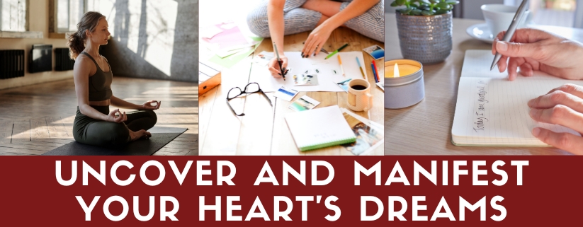 Uncover and Manifest Your Heart’s Dreams